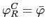 $\varphi_{R}^{C}=\bar{\varphi}$