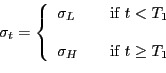 \begin{displaymath}\sigma_{t}=\left\{ \begin{array}[c]{lll} \sigma_{L} & & \text{if }t<T_{1}\ & & \ \sigma_{H} & & \text{if }t\geq T_{1} \end{array}\right. \end{displaymath}