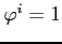 $ \varphi^{i}=1$