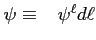 $ \psi\equiv\int\psi^{\ell}d\ell$