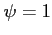$ \psi=1$