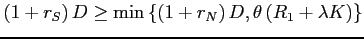 $\displaystyle \left(1+r_{S}\right)D\geq\min\left\{ \left(1+r_{N}\right)D,\theta\left(R_{1}+\lambda K\right)\right\}$