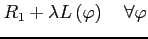 $\displaystyle R_{1}+\lambda L\left(\varphi\right)\quad\forall\varphi$
