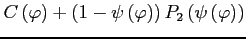 $\displaystyle C\left(\varphi\right)+\left(1-\psi\left(\varphi\right)\right)P_{2}\left(\psi\left(\varphi\right)\right)$