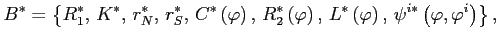 $\displaystyle B^{*}=\left\{ R_{1}^{*},\, K^{*},\, r_{N}^{*},\, r_{S}^{*},\, C^{*}\left(\varphi\right),\, R_{2}^{*}\left(\varphi\right),\, L^{*}\left(\varphi\right),\,\psi^{i*}\left(\varphi,\varphi^{i}\right)\right\} , $