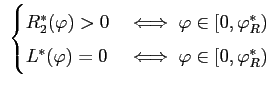 $ \;\begin{cases} R_{2}^{*}(\varphi)>0 & \iff\varphi\in[0,\varphi_{R}^{*})\ L^{*}(\varphi)=0 & \iff\varphi\in[0,\varphi_{R}^{*}) \end{cases}$