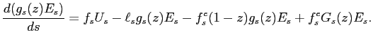 $\displaystyle \frac{d(g_s(z) E_s)}{ds}=f_s U_s-\ell_s g_s(z)E_s-f^e_s(1-z)g_s(z)E_s+f^e_sG_s(z) E_s.$