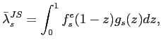 $\displaystyle \bar\lambda_s^{JS}= \int_0^1f^e_s(1-z)g_s(z)dz, $