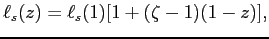 $\displaystyle \ell_s(z)=\ell_s(1)[1+(\zeta-1) (1-z)], $