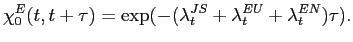 $\displaystyle \chi^E_0(t,t+\tau)=\exp(-(\lambda_t^{JS}+\lambda_t^{EU}+\lambda_t^{EN})\tau).$