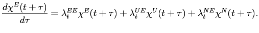 $\displaystyle \frac{d \chi^E (t+\tau)}{d\tau}= \lambda_t^{EE}\chi^E(t+\tau)+\lambda_t^{UE}\chi^U(t+\tau)+\lambda_t^{NE}\chi^N(t+\tau). $