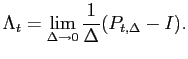 $\displaystyle \Lambda_t=\lim_{\Delta\rightarrow 0} \frac{1}{\Delta}(P_{t,\Delta}-I). $