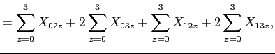 $\displaystyle =\sum_{z=0}^3 X_{02z}+2\sum_{z=0}^3 X_{03z}+\sum_{z=0}^3 X_{12z}+2\sum_{z=0}^3 X_{13z}, $