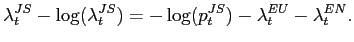 $\displaystyle \lambda_t^{JS}-\log(\lambda_t^{JS})=-\log(p_t^{JS})-\lambda_t^{EU}-\lambda_t^{EN}.$