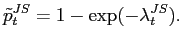 $\displaystyle \tilde p_t^{JS}=1-\exp(-\lambda_t^{JS}). $