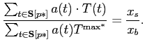 $\displaystyle \frac{\sum_{t\in \mathbf{S}[p*]}a(t)\cdot T(t)}{\sum_{t\in \mathbf{S}[p*]}a(t)T^{\max^{\ast }}}=\frac{x_s}{x_b}.$