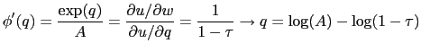 $\displaystyle \phi ^{\prime }(q)=\frac{\exp (q)}{A}=\frac{\partial u/\partial w}{\partial u/\partial q}=\frac{1}{1-\tau }\rightarrow q=\log (A)-\log (1-\tau )$
