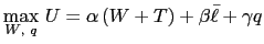 $\displaystyle \underset{W\text{, }q}{\max }\text{ }U=\alpha \left( W+T\right) +\beta \bar{ \ell}+\gamma q$