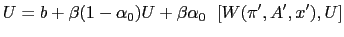 $\displaystyle U=b+\beta (1-\alpha_0)U+\beta \alpha_0 \mathbb{E}[W(\pi^{\prime },A^{\prime },x^{\prime }),U]$