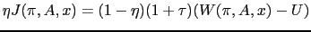 $\displaystyle \eta J(\pi,A,x) = (1-\eta)(1+\tau)(W(\pi,A,x)-U)$