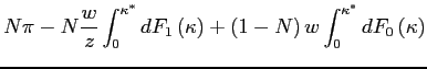 $\displaystyle N\pi -N\frac{w}{z}\int_{0}^{\kappa ^{\ast }}dF_{1}\left( \kappa \right) +\left( 1-N\right) w\int_{0}^{\kappa ^{\ast }}dF_{0}\left( \kappa \right)$