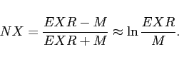 \begin{displaymath} NX=\frac{EXR-M}{EXR+M}\approx \ln \frac{EXR}{M}. \end{displaymath}