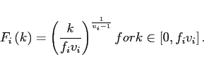 \begin{displaymath} F_{i}\left( k\right) =\left( \frac{k}{f_{i}v_{i}}\right) ^{\frac{1}{v_{i}-1}} \text{ for k}\in \left[ 0,f_{i}v_{i}\right] . \end{displaymath}