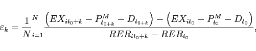 \begin{displaymath} \varepsilon _{k}=\frac{1}{N}\dsum \limits_{i=1}^{N}\frac{\left( EX_{it_{0}+k}-P_{t_{0+k}}^{M}-D_{t_{0+k}}\right) -\left( EX_{it_{0}}-P_{t_{0}}^{M}-D_{t_{0}}\right) }{RER_{it_{0}+k}-RER_{t_{0}}}, \end{displaymath}
