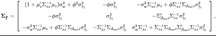 $\displaystyle \mathbf{\Sigma}_{\mathbf{\hat{\Gamma}}} = \left[ \begin{array}{ccc} (1+\mathbf{\mu}'_z \Sigma^{-1}_{zz}\mathbf{\mu}_z)\sigma^2_w + \phi^2 \sigma^2_{\hat{\gamma}_1} & -\phi \sigma^2_{\hat{\gamma}_1} & -\sigma^2_w \Sigma^{-1}_{zz}\mathbf{\mu}_z + \phi\Sigma^{-1}_{zz}\Sigma_{\beta_{mi}z}\sigma^2_{\hat{\gamma}_1}\\ [10pt] -\phi \sigma^2_{\hat{\gamma}_1} & \sigma^2_{\hat{\gamma}_1} & - \Sigma'_{\beta_{mi}z} \Sigma^{-1}_{zz}\sigma^2_{\hat{\gamma}_1} \\ [10pt] -\sigma^2_w \Sigma^{-1}_{zz}\mathbf{\mu}_z + \phi\Sigma^{-1}_{zz}\Sigma_{\beta_{mi}z}\sigma^2_{\hat{\gamma}_1} & -\Sigma^{-1}_{zz}\Sigma_{\beta_{mi}z}\sigma^2_{\hat{\gamma}_1} & \sigma^2_w \Sigma^{-1}_{zz} + \Sigma^{-1}_{zz}\Sigma_{\beta_{mi}z}\Sigma'_{\beta_{mi}z}\Sigma^{-1}_{zz} \sigma^2_{\hat{\gamma}_1} \end{array} \right], $