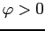 $ \varphi >0$