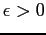 $ \epsilon >0$