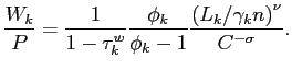 $\displaystyle \frac{W_{k}}{P}=\frac{1}{1-\tau _{k}^{w}}\frac{\phi _{k}}{\phi _{k}-1}\frac{ \left( L_{k}/\gamma _{k}n\right) ^{\nu }}{C^{-\sigma }}.$