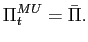 $\displaystyle \Pi _{t}^{MU}=\bar{\Pi}.$