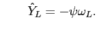 $\displaystyle \qquad \hat{Y}_{L}=-\psi \omega _{L}.$