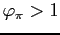 $ \varphi _{\pi }>1$