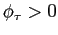$ \phi _{\tau }>0$