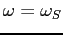$ \omega =\omega _{S}$