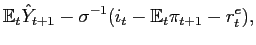 $\displaystyle \mathbb{E}_{t}\hat{Y}_{t+1}-\sigma ^{-1}(i_{t}-\mathbb{E} _{t}\pi _{t+1}-r_{t}^{e}),$