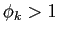 $ \phi _{k}>1$