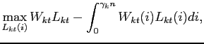 $\displaystyle \max_{L_{kt}(i)}W_{kt}L_{kt}-\int_{0}^{\gamma _{k}n}W_{kt}(i)L_{kt}(i)di,$