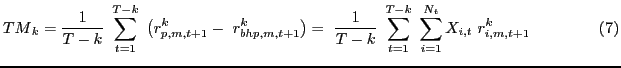 $\displaystyle {TM}_k=\frac{1}{T-k}\ \sum^{T-k}_{t=1}{\ \left(r^k_{p,m,t+1}-\ r^k_{bhp,m,t+1}\right)}=\ \frac{1}{T-k}\ \sum^{T-k}_{t=1}{\ \sum^{N_t}_{i=1}{X_{i,t}}}\ r^k_{i,m,t+1}\ \ \ \ \ \ \ \ \ \ \ \ \ (7)$