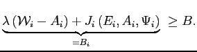 $\displaystyle \underset{=B_{i}}{\underbrace{\lambda\left( \mathcal{W}_{i}-A_{i}\right) +J_{i}\left( E_{i},A_{i},\Psi_{i}\right) }}\text{ }\geq B\text{.} $
