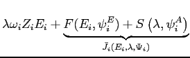 $\displaystyle \lambda\omega_{i}Z_{i}E_{i}+\underset{\bar{J}_{i}\left( E_{i},\lambda ,\Psi_{i}\right) }{\underbrace{F(E_{i},\psi_{i}^{E})+S\left( \lambda ,\psi_{i}^{A}\right) }}$