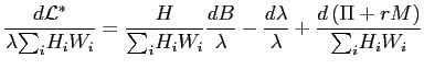 $\displaystyle \frac{d\mathcal{L}^{\ast}}{\lambda {\textstyle\sum\nolimits_{i}} H_{i}W_{i}}=\frac{H}{ {\textstyle\sum\nolimits_{i}} H_{i}W_{i}}\frac{dB}{\lambda}-\frac{d\lambda}{\lambda}+\frac{d\left( \Pi+rM\right) }{ {\textstyle\sum\nolimits_{i}} H_{i}W_{i}}$