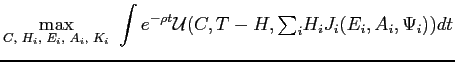 $\displaystyle \underset{C\text{, }H_{i}\text{, }E_{i}\text{, }A_{i}\text{, }K_{i}}{\max }\text{ }\int e^{-\rho t}\mathcal{U}(C,T-H, {\textstyle\sum\nolimits_{i}} H_{i}J_{i}(E_{i},A_{i},\Psi_{i}))dt $