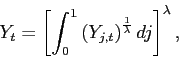 \begin{displaymath} Y_{t}=\left[ \int_{0}^{1}\left( Y_{j,t}\right) ^{\frac{1}{\lambda} }dj\right] ^{\lambda},\text{ } \end{displaymath}