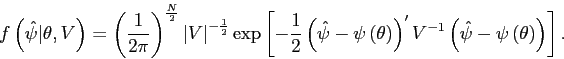 \begin{displaymath} f\left( \hat{\psi}\vert\theta,V\right) =\left( \frac{1}{2\pi}\right) ^{\frac{N }{2}}\left\vert V\right\vert ^{-\frac{1}{2}}\exp\left[ -\frac{1}{2}\left( \hat{\psi}-\psi\left( \theta\right) \right) ^{\prime}V^{-1}\left( \hat{ \psi}-\psi\left( \theta\right) \right) \right] . \end{displaymath}