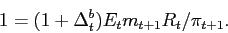 \begin{displaymath} 1=(1+\Delta_{t}^{b})E_{t}m_{t+1}R_{t}/\pi_{t+1}. \end{displaymath}