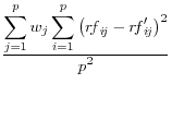 \frac{\displaystyle \sum_{j=1}^p w_j \sum_{i=1}^p {\left({r\!f}_{i\!j} - {r\!f}'_{i\!j}\right)}^2}{\displaystyle p^2}