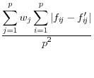 \frac{\displaystyle \sum_{j=1}^p w_j \sum_{i=1}^p \vert f_{i\!j} - f'_{i\!j}\vert}{\displaystyle p^2}